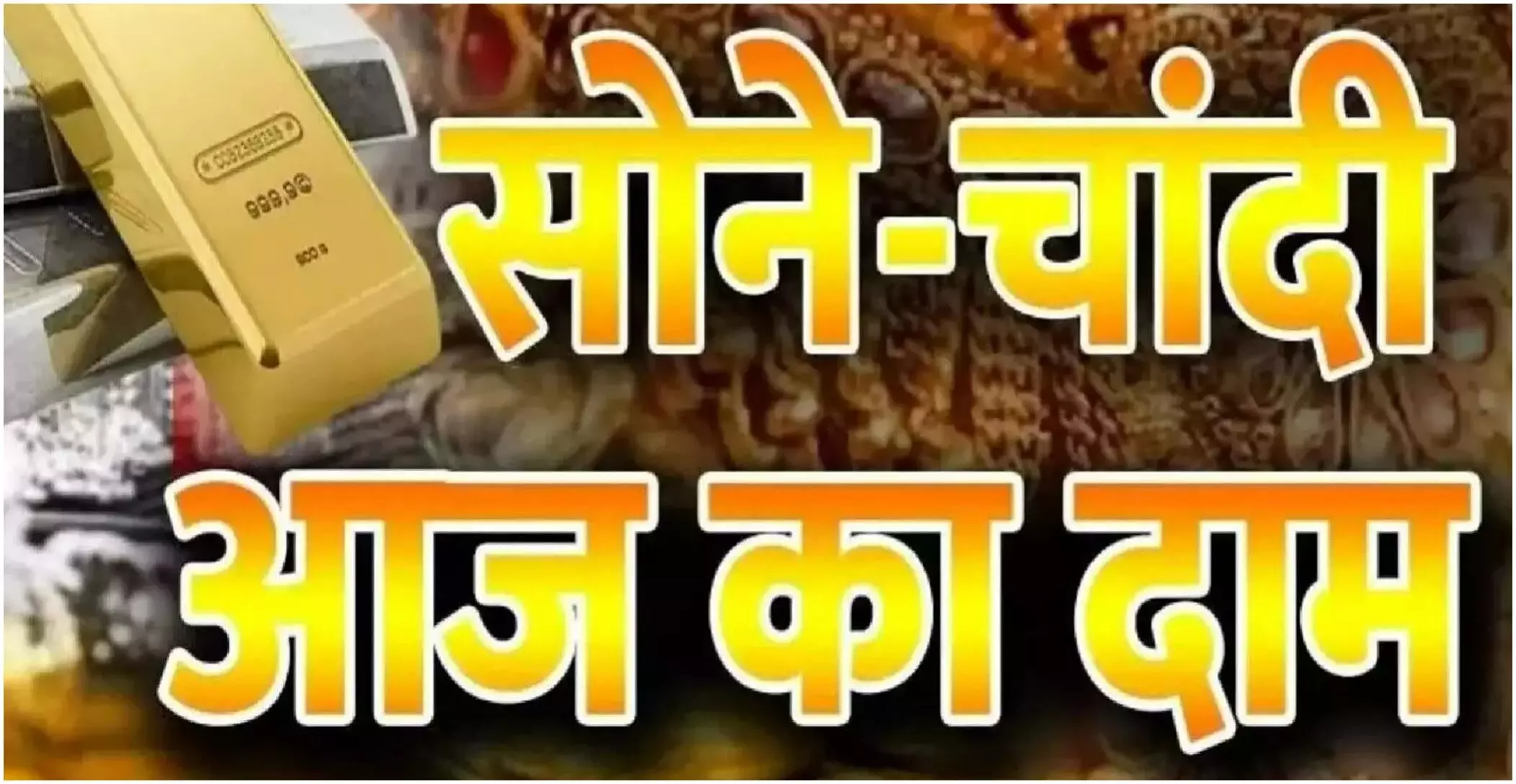 सोना-चांदी खरीदने जा रहे है क्या बाजार? दामों में जबरदस्त उछाल