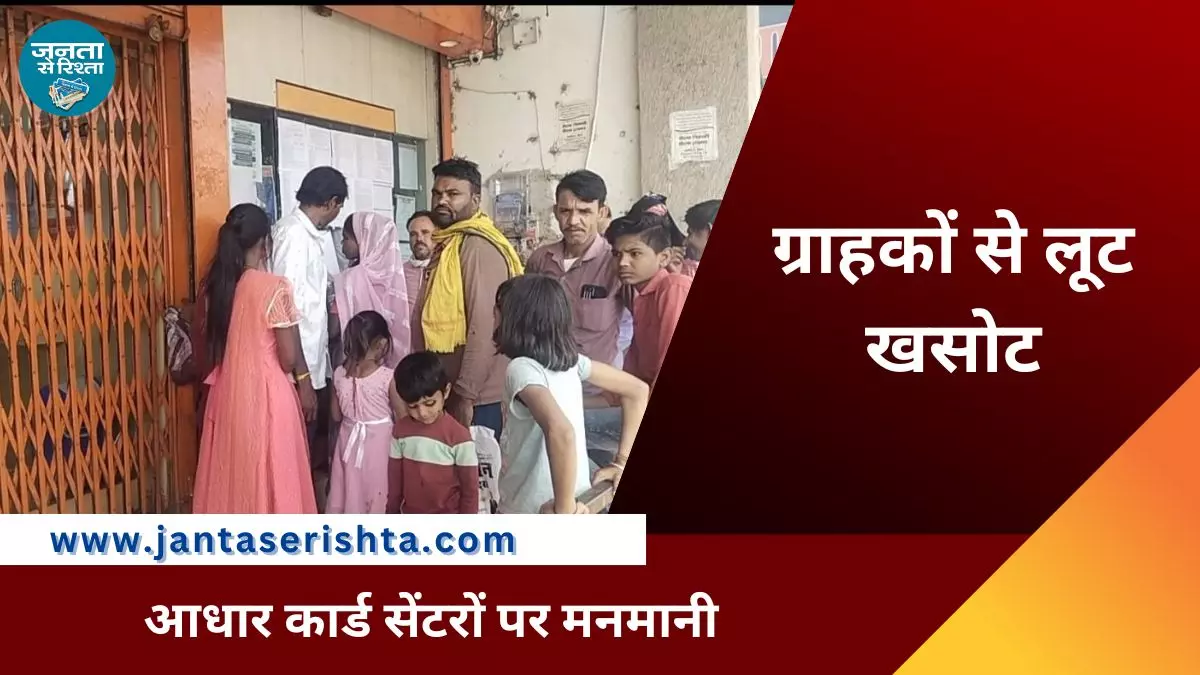 आधार कार्ड सेंटरों पर हो रही, Aadhar card सुधार अपडेट के बहाने ग्राहकों से लूट खसोट आधार कार्ड सेंटरों पर हो रही, Aadhar card सुधार अपडेट के बहाने ग्राहकों से लूट खसोट