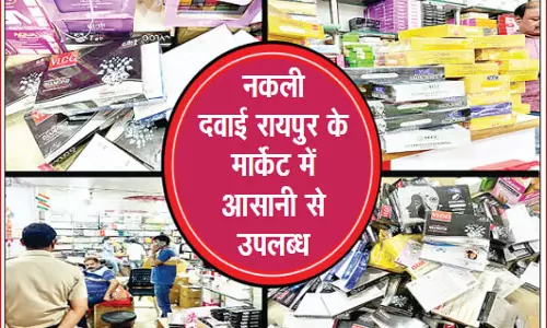 रायपुर, भाटापारा, तिल्दा, मंदिर हसौद, दुर्ग-भिलाई में बिक रहे नकली दवाई