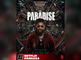 ‘पैराडाइज़’ और ‘पेद्दी’ थिएटर के बाद Netflix पर होंगी रिलीज़