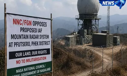 Nagaland: फुत्सेरो में प्रस्तावित रडार प्रोजेक्ट पर विवाद, स्थानीय निकाय ने किया विरोध