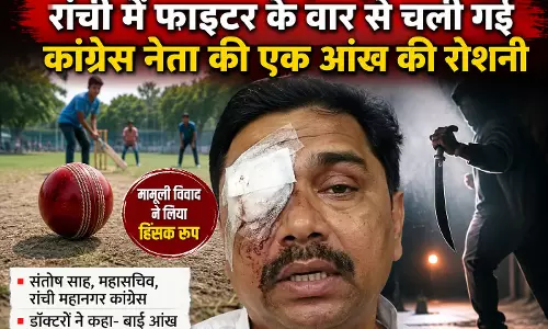 Ranchi : क्रिकेट विवाद ने लिया हिंसक रूप, कांग्रेस नेता संतोष साह की आंख की रोशनी गई Ranchi : क्रिकेट विवाद ने लिया हिंसक रूप, कांग्रेस नेता संतोष साह की आंख की रोशनी गई