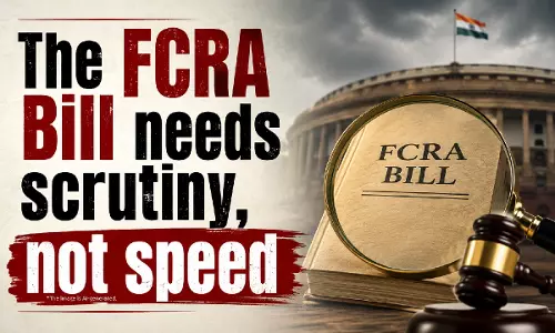 FCRA बिल की जांच-परख ज़रूरी है, जल्दबाज़ी नहीं