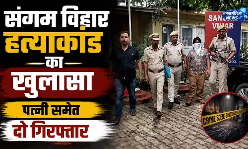 संगम विहार हत्याकांड का खुलासा पत्नी समेत दो गिरफ्तार संगम विहार हत्याकांड का खुलासा पत्नी समेत दो गिरफ्तार