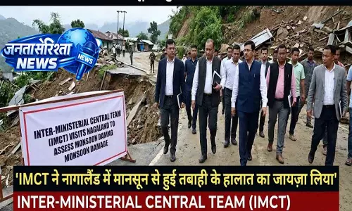 IMCT ने नागालैंड में मानसून से हुई तबाही के हालात का जायज़ा लिया