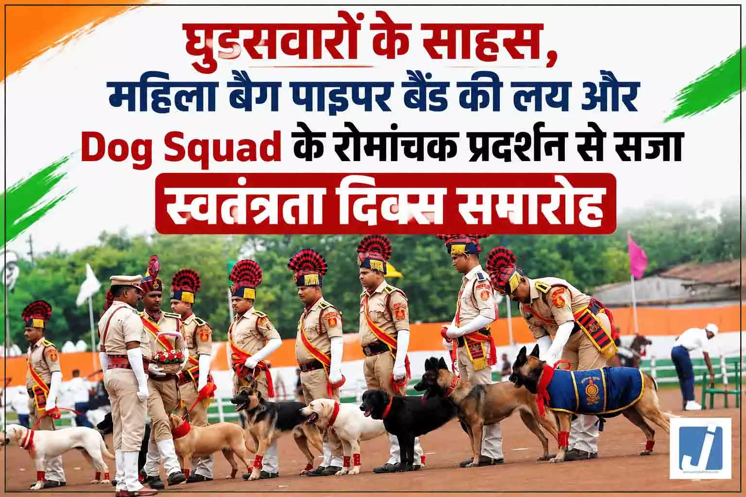घुड़सवारों के साहस, महिला बैग पाईपर बैंड की लय और Dog Squad के रोमांचक प्रदर्शन से सजा स्वतंत्रता दिवस समारोह घुड़सवारों के साहस, महिला बैग पाईपर बैंड की लय और Dog Squad के रोमांचक प्रदर्शन से सजा स्वतंत्रता दिवस समारोह