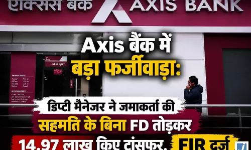 Axis बैंक में बड़ा फर्जीवाड़ा: डिप्टी मैनेजर ने जमाकर्ता की सहमति के बिना FD तोड़कर 14.97 लाख किए ट्रांसफर, FIR दर्ज