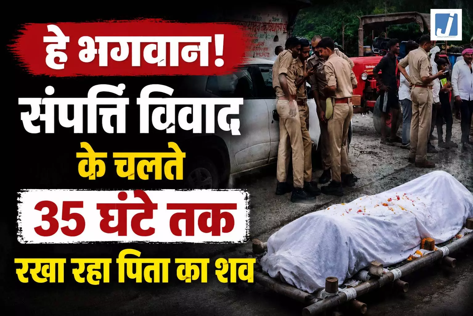 हे भगवान! संपत्ति विवाद के चलते 35 घंटे तक रखा रहा पिता का शव, फिर.. हे भगवान! संपत्ति विवाद के चलते 35 घंटे तक रखा रहा पिता का शव, फिर..