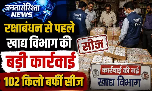 रक्षाबंधन से पहले खाद्य विभाग की बड़ी कार्रवाई, 102 किलो बर्फी सीज