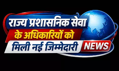 राज्य प्रशासनिक सेवा के अधिकारियों को मिली नई जिम्मेदारी, आदेश जारी