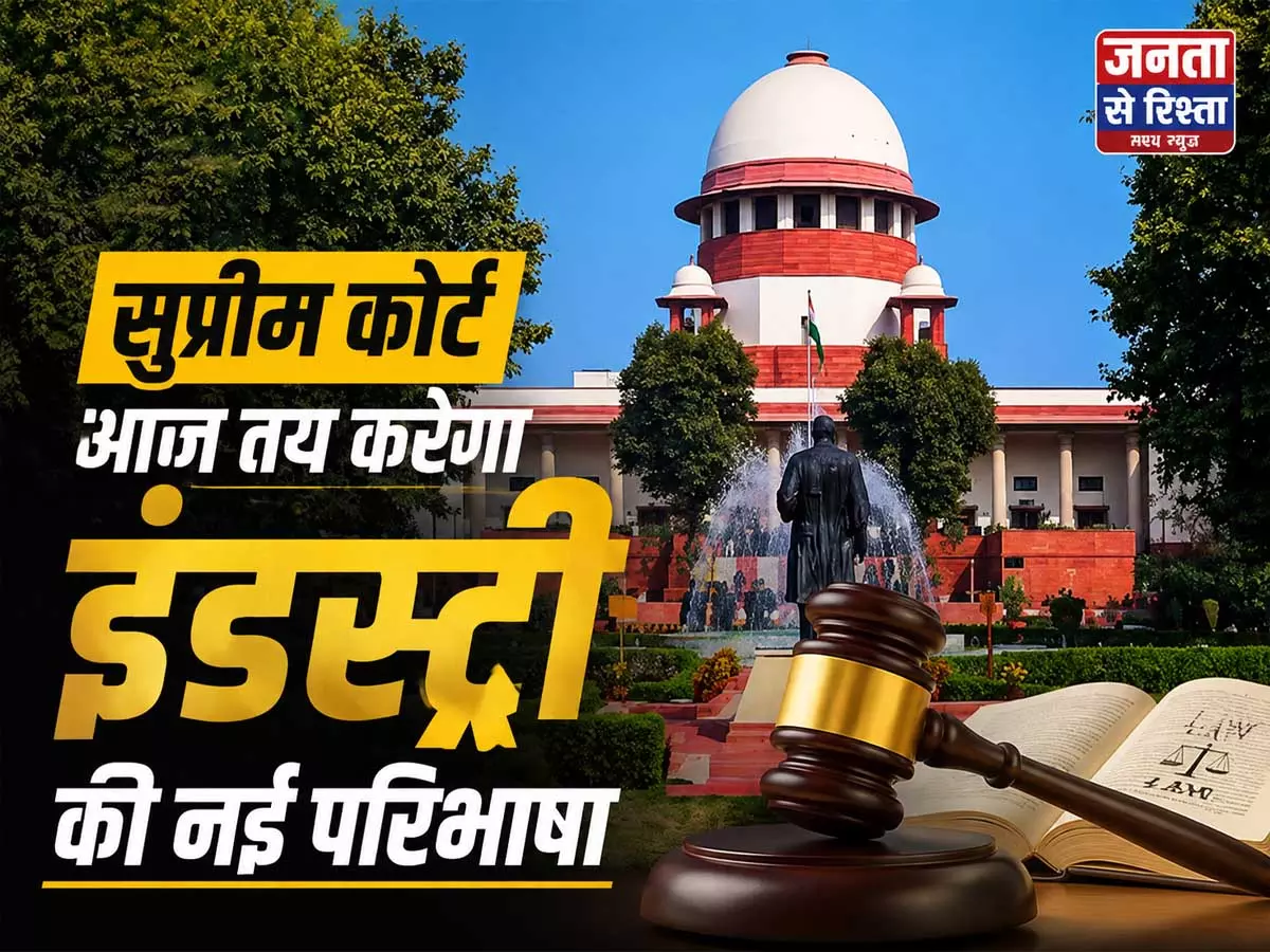 सुप्रीम कोर्ट आज तय करेगा इंडस्ट्री की नई परिभाषा सुप्रीम कोर्ट आज तय करेगा इंडस्ट्री की नई परिभाषा