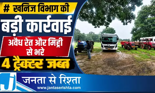 खनिज विभाग की बड़ी कार्रवाई, अवैध रेत और मिट्टी से भरे 4 ट्रैक्टर जब्त