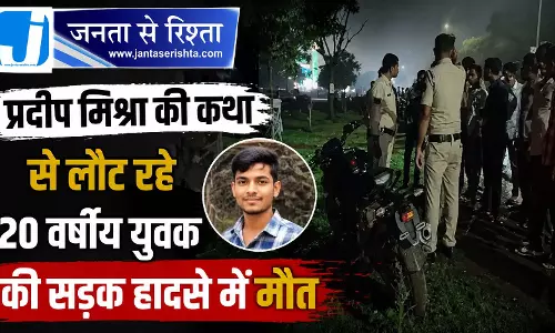 प्रदीप मिश्रा की कथा से लौट रहे 20 वर्षीय युवक की सड़क हादसे में मौत प्रदीप मिश्रा की कथा से लौट रहे 20 वर्षीय युवक की सड़क हादसे में मौत