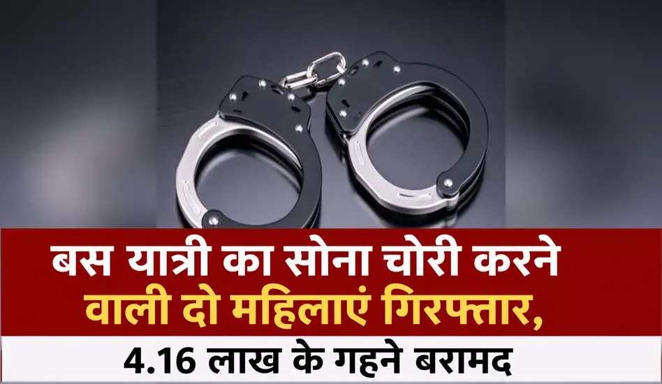 बस यात्री का सोना चोरी करने वाली दो महिलाएं गिरफ्तार, 4.16 लाख के गहने बरामद बस यात्री का सोना चोरी करने वाली दो महिलाएं गिरफ्तार, 4.16 लाख के गहने बरामद