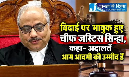 विदाई पर भावुक हुए चीफ जस्टिस सिन्हा, कहा- अदालतें आम आदमी की उम्मीद हैं विदाई पर भावुक हुए चीफ जस्टिस सिन्हा, कहा- अदालतें आम आदमी की उम्मीद हैं