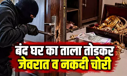 बंद घर का ताला तोड़कर जेवरात-नकदी चोरी, मालिक इलाज के लिए गया था दूसरे राज्य