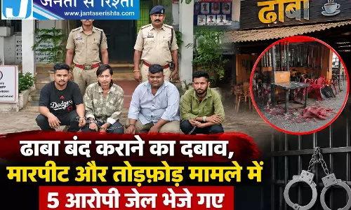 ढाबा बंद कराने का दबाव, मारपीट और तोड़फोड़ मामले में 5 आरोपी जेल भेजे गए