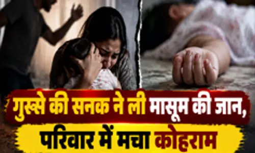 गुस्से की सनक ने ली मासूम की जान परिवार में मचा कोहराम