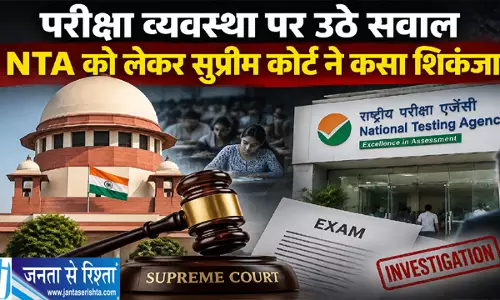 परीक्षा व्यवस्था पर उठे सवाल NTA को लेकर सुप्रीम कोर्ट ने कसा शिकंजा