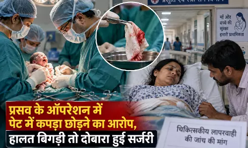 प्रसव के ऑपरेशन में पेट में कपड़ा छोड़ने का आरोप, हालत बिगड़ी तो दोबारा हुई सर्जरी
