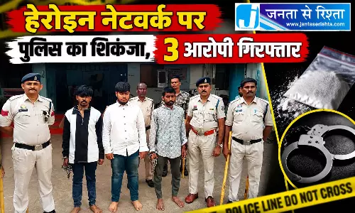 हेरोइन नेटवर्क पर पुलिस का शिकंजा, 3 आरोपी गिरफ्तार