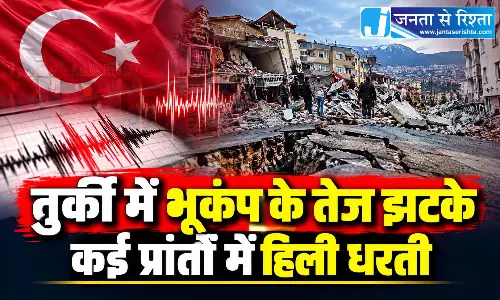 तुर्की में भूकंप के तेज झटके, कई प्रांतों में हिली धरती