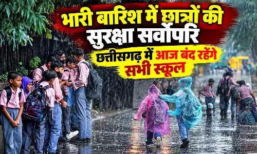 भारी बारिश में छात्रों की सुरक्षा सर्वोपरि, छत्तीसगढ़ में आज बंद रहेंगे सभी स्कूल