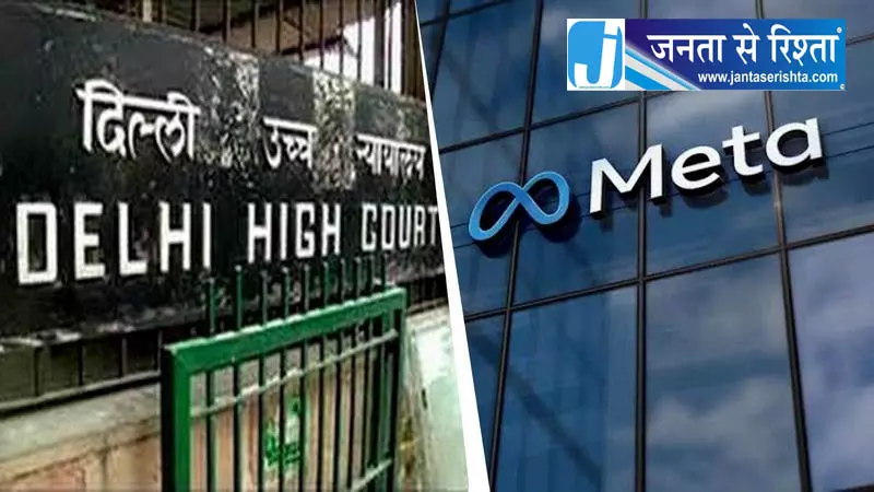 दिल्ली हाईकोर्ट का मेटा को बड़ा निर्देश दिल्ली हाईकोर्ट का मेटा को बड़ा निर्देश