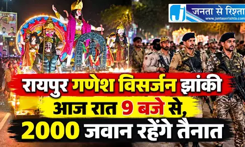 रायपुर गणेश विसर्जन झांकी आज रात 9 बजे से, 2000 जवान रहेंगे तैनात रायपुर गणेश विसर्जन झांकी आज रात 9 बजे से, 2000 जवान रहेंगे तैनात