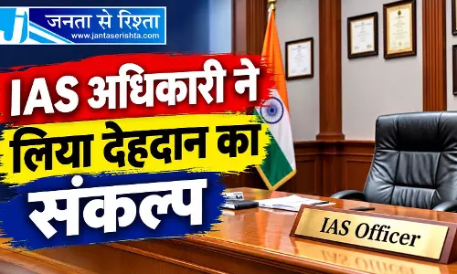 IAS अधिकारी ने लिया देहदान का संकल्प
