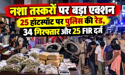 नशा तस्करों पर बड़ा एक्शन, 25 हॉटस्पॉट पर पुलिस की रेड, 34 गिरफ्तार और 25 FIR दर्ज