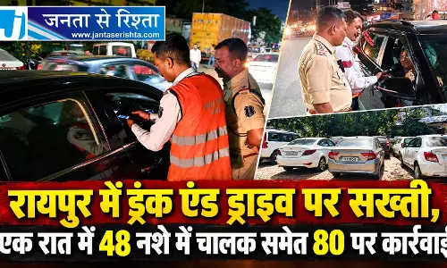 रायपुर में ड्रंक एंड ड्राइव पर सख्ती, एक रात में 48 नशे में चालक समेत 80 पर कार्रवाई रायपुर में ड्रंक एंड ड्राइव पर सख्ती, एक रात में 48 नशे में चालक समेत 80 पर कार्रवाई