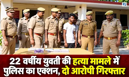22 वर्षीय युवती की हत्या का खुलासा, पुलिस ने दो आरोपियों को किया गिरफ्तार