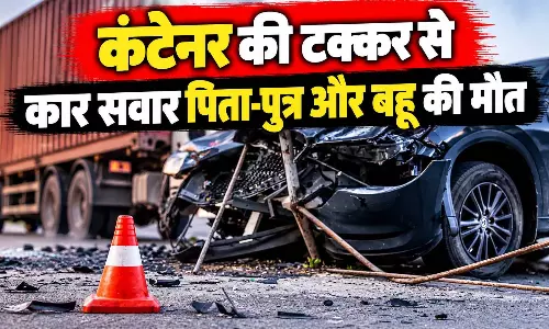 कंटेनर की टक्कर से कार सवार पिता-पुत्र और बहू की मौत, दो घायल कंटेनर की टक्कर से कार सवार पिता-पुत्र और बहू की मौत, दो घायल