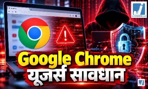 Google Chrome यूजर्स सावधान! सरकार ने जारी की गंभीर चेतावनी, हैकर्स चुरा सकते हैं निजी डेटा