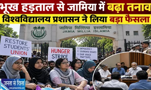 भूख हड़ताल से जामिया में बढ़ा तनाव विश्वविद्यालय प्रशासन ने लिया बड़ा फैसला भूख हड़ताल से जामिया में बढ़ा तनाव विश्वविद्यालय प्रशासन ने लिया बड़ा फैसला