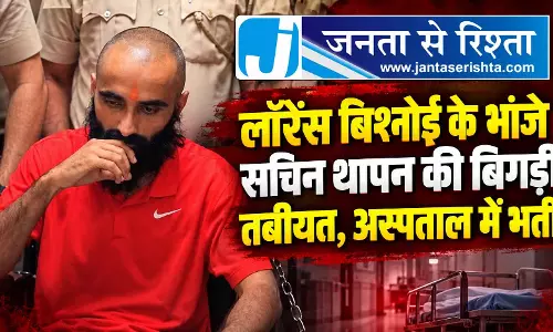 लॉरेंस बिश्नोई के भांजे सचिन थापन की बिगड़ी तबीयत, अस्पताल में भर्ती
