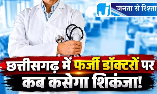 छत्तीसगढ़ में फर्जी डॉक्टरों पर कब कसेगा शिकंजा!