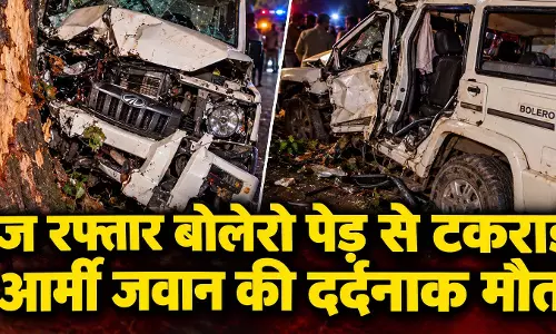 तेज रफ्तार बोलेरो पेड़ से टकराई, आर्मी जवान की दर्दनाक मौत