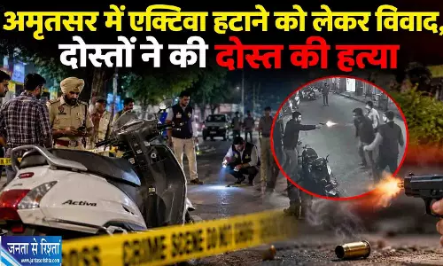 अमृतसर में एक्टिवा हटाने को लेकर विवाद, दोस्तों ने की दोस्त की हत्या
