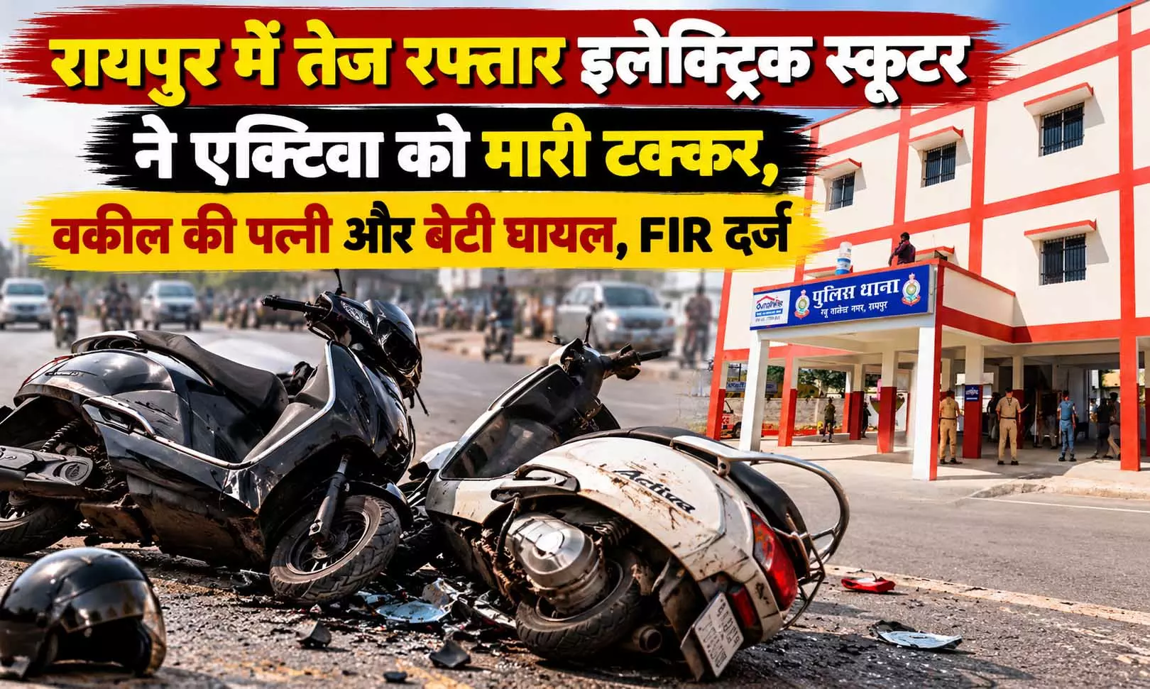 रायपुर में तेज रफ्तार इलेक्ट्रिक स्कूटर ने एक्टिवा को मारी टक्कर, वकील की पत्नी और बेटी घायल रायपुर में तेज रफ्तार इलेक्ट्रिक स्कूटर ने एक्टिवा को मारी टक्कर, वकील की पत्नी और बेटी घायल