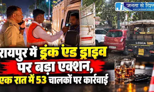 रायपुर में ड्रंक एंड ड्राइव पर बड़ा एक्शन, एक रात में 53 चालकों पर कार्रवाई