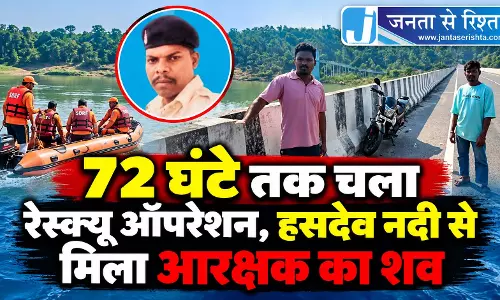 72 घंटे तक चला रेस्क्यू ऑपरेशन, हसदेव नदी से मिला आरक्षक का शव