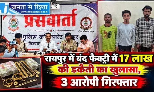 रायपुर में बंद फैक्ट्री में 17 लाख की डकैती का खुलासा, 3 आरोपी गिरफ्तार