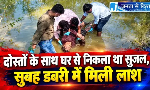 दोस्तों के साथ घर से निकला था सुजल, सुबह डबरी में मिली लाश दोस्तों के साथ घर से निकला था सुजल, सुबह डबरी में मिली लाश