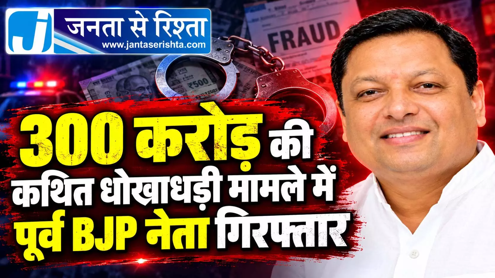 300 करोड़ की कथित धोखाधड़ी मामले में पूर्व BJP नेता गिरफ्तार 300 करोड़ की कथित धोखाधड़ी मामले में पूर्व BJP नेता गिरफ्तार