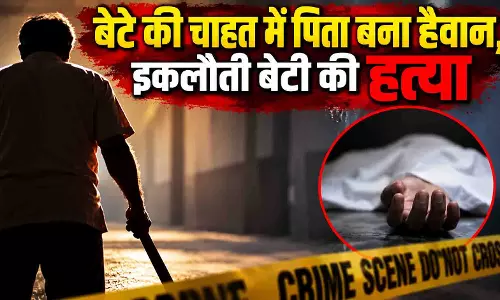 बेटे की चाहत में पिता बना हैवान, इकलौती बेटी की हत्या बेटे की चाहत में पिता बना हैवान, इकलौती बेटी की हत्या